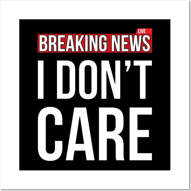 Breaking News I Don't Care Funny Sassy Sarcastic T-Shirt Wall Art by SusurrationStudio